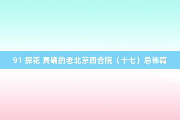 91 探花 真确的老北京四合院（十七）忌讳篇